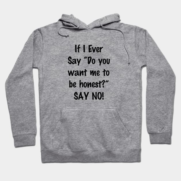 If I Ever Say Do You Want Me to Be Honest Say No Hoodie by SlickT